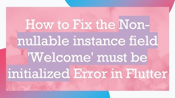 How to Fix the Non-nullable instance field 