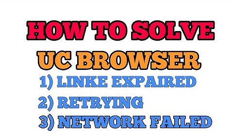 How to solve uc browser download failed,link expired,retrying problems.