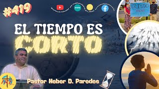 Tema #419: 'EL TIEMPO ES CORTO' (P2) - Pastor Heber D. Paredes - 5/7/24