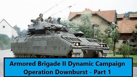 Operation Downburst Part 1 - Armored Brigade II Dynamic Campaign