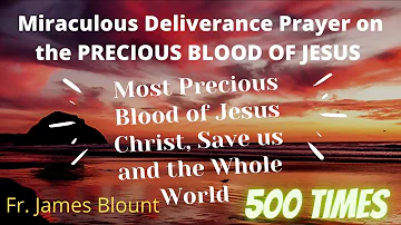 ⚪️Miraculous Deliverance Prayer on the Precious Blood of Jesus Christ, 500 Times - Fr. Jim Blount