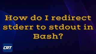How do I redirect stderr to stdout in Bash