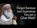 Forget Batman and Superman – You are a Glue Man! | Sadhguru