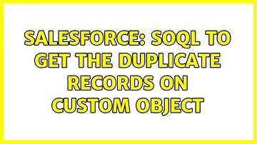 Salesforce: SOQL to get the duplicate records on Custom Object (2 Solutions!!)