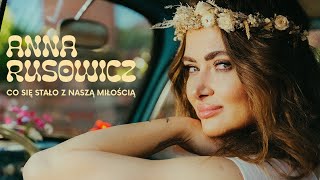 Anna Rusowicz - Co się stało z naszą miłością (Official Video)