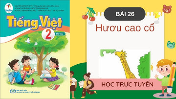 TIẾNG VIỆT LỚP 2 | BÀI 26 HƯƠU CAO CỔ | SÁCH CÁNH DIỀU