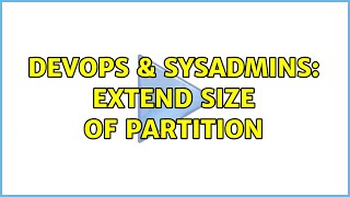 DevOps & SysAdmins: extend size of partition