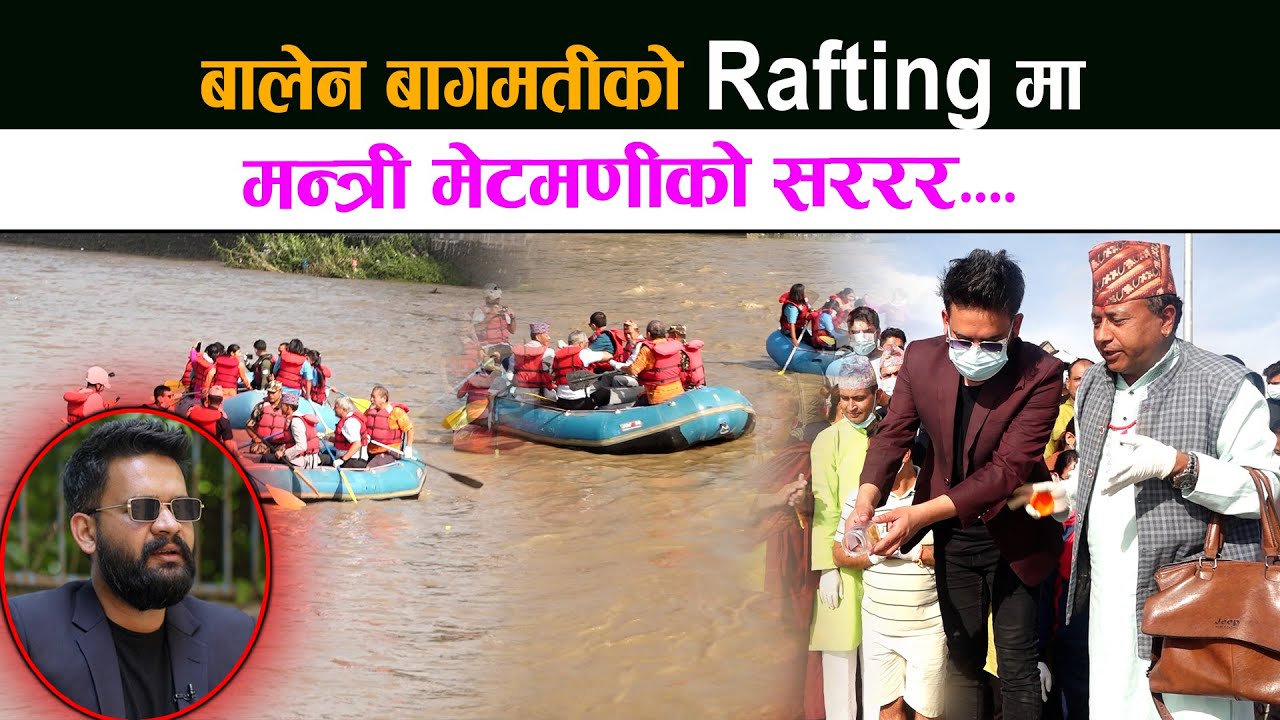 Balen Shah बागमतीकाे Rafting मा । मन्त्री Metmani Chaudhary सहितलाई ...