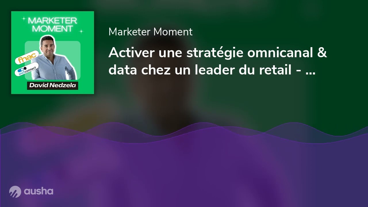 Activer une stratégie omnicanal & data chez un leader du retail - David Nedzela (CMO @SNCF Connec...