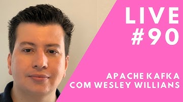 Apache Kafka com Wesley Willians // Live #90