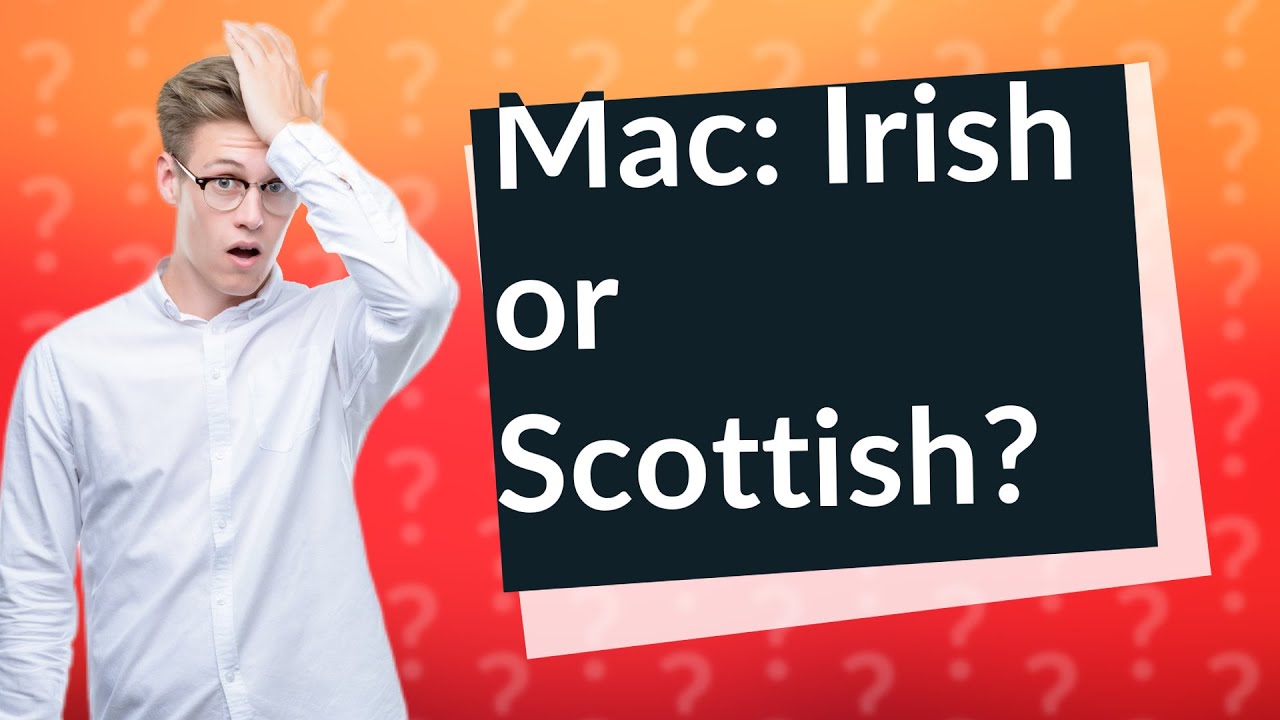 Is Mac more Irish or Scottish? YouTube