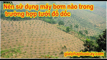 Cách tối ưu sử dụng máy bơm nào trong trường hợp tưới đổ dốc