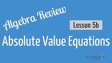 Absolute Value Equations & Inequalities | Algebra Review | Math for the ACT