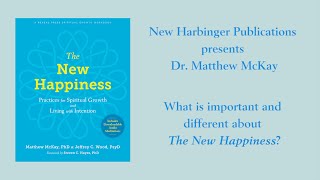 "What is important and different about The New Happiness?"-Matthew McKay, PhD
