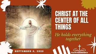 Faith Reminder 09.05.25 | Christ at the Center of All Things | He holds everything together
