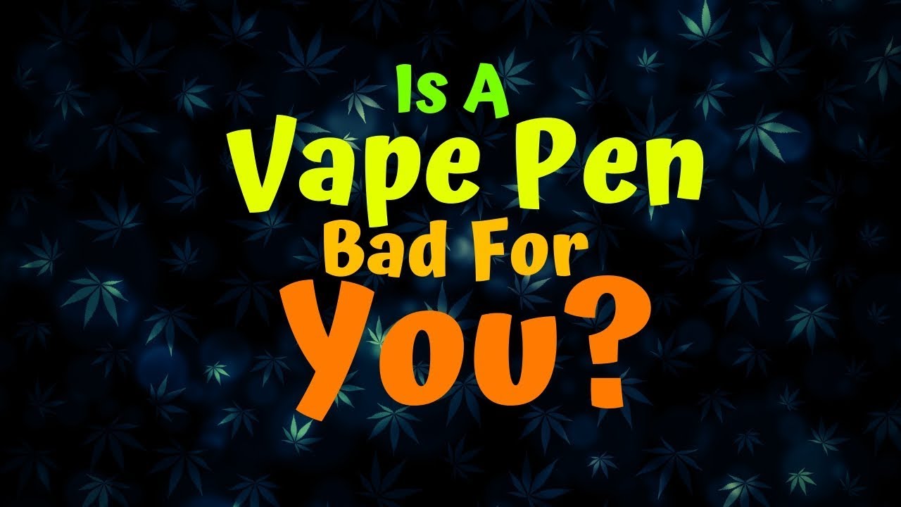 Is A Vape Pen Bad For You YouTube