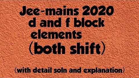 Jee-mains 2020 d and f block element (both shift) with detail solution and explanation.