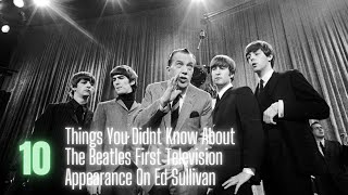 10 Things You Didn't Know About The Beatles Ed Sullivan Show First Appearance
