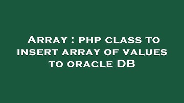 Array : php class to insert array of values to oracle DB