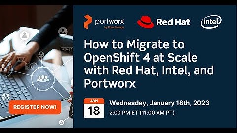 How to Migrate to OpenShift 4 at Scale with Red Hat, Intel, and Portworx