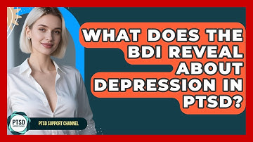 What Does The BDI Reveal About Depression In PTSD? - PTSD Support Channel