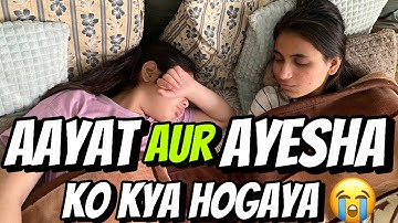 Aayat Arif || Aayat Aur Ayesha Ko kya Hogaya😭|| vlog