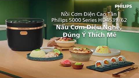 NỒI CƠM ĐIỆN CAO TẦN PHILIPS HD4539/62 - NẤU CƠM ĐIỆU NGHỆ, ĐÚNG Ý THÍCH MÊ