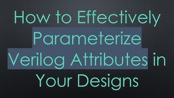 How to Effectively Parameterize Verilog Attributes in Your Designs