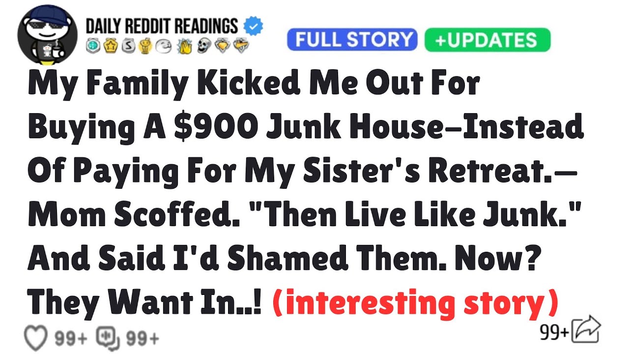 My Family Kicked Me Out For Buying A $900 Junk House-Instead Of Paying For My Sister's Retreat.
