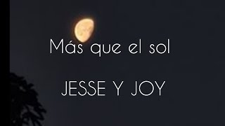 MAS QUE EL SOL / JESSE Y JOY + LETRA