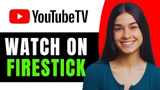 How to Watch YouTube TV on Firestick - Full Guide