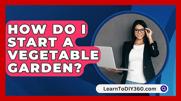 How Do I Start A Vegetable Garden? - LearnToDIY360.com