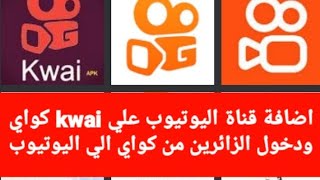 اضافة قناة اليوتيوب علي kwai كواي ودخول✅ الزائرين من كواي الي اليوتيوب✅