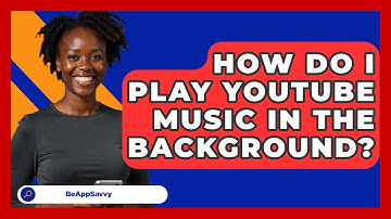 How Do I Play YouTube Music In The Background? - Be App Savvy