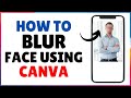 How to Blur Face Using Canva | Face Blurring Canva