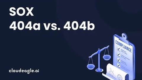 SOX 404a vs 404b: Which One Applies to Your Business