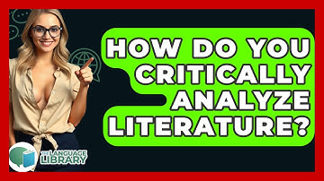 How Do You Critically Analyze Literature? - The Language Library