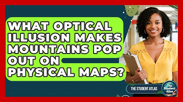 What Optical Illusion Makes Mountains Pop Out On Physical Maps? - The Student Atlas
