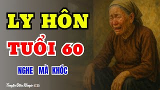 Câu Chuyện Tuổi Già Hay Nhất 2025-LY HÔN TUỔI 60-Truyện Đêm Khuya Cực Hay