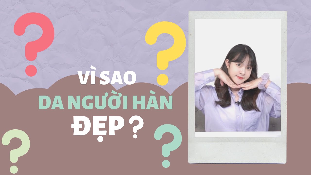 VÌ SAO DA NGƯỜI HÀN QUỐC ĐẸP? | HÀN QUỐC Q&A 34