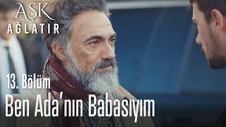 Ben Ada'nın babasıyım - Aşk Ağlatır 13. Bölüm