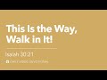 This is the way walk in it  isaiah 3021  our daily bread devotional