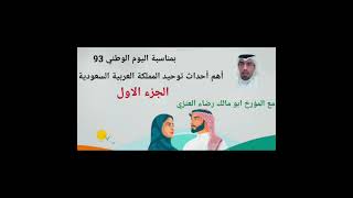 ذكرى اليوم الوطني 93  اهم احداث توحيد المملكة العربية السعودية (الجزء الأول)  يقدمها ابو مالك العنزي
