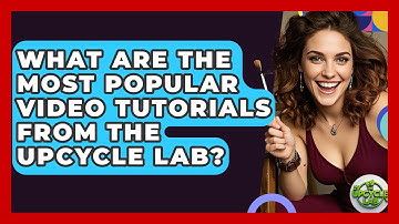 What Are the Most Popular Video Tutorials from The Upcycle Lab? - The Upcycle Lab