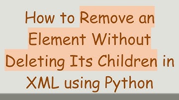 How to Remove an Element Without Deleting Its Children in XML using Python