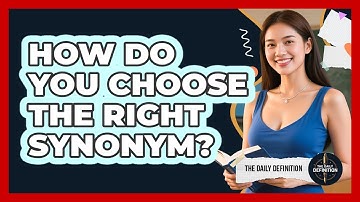 How Do You Choose The Right Synonym? - The Daily Definition