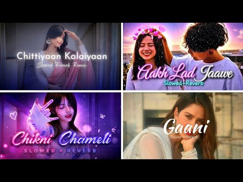❤️ Chittiyaan Kalaiyaan X Aankh Lad Jaave X Chikni Chameli X Gaani | Slowed + Reverb Mashup 4 Songs