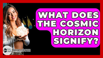 What Does The Cosmic Horizon Signify? - Physics Frontier