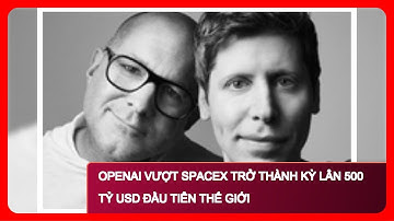 OpenAI Vượt SpaceX Trở Thành Kỳ Lân 500 Tỷ USD Đầu Tiên Thế Giới