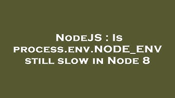 NodeJS : Is process.env.NODE_ENV still slow in Node 8